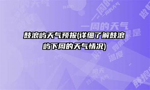 鼓浪屿温度天气预报15天查询_鼓浪屿温度天气预报15天