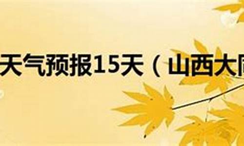 大同天气预报15天天气情况查询_大同天气预报15天