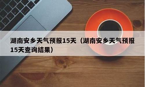 安乡天气30天预报_安乡天气预报40天查询